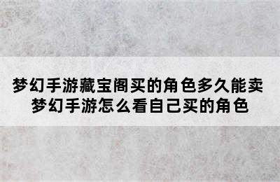 梦幻手游藏宝阁买的角色多久能卖 梦幻手游怎么看自己买的角色